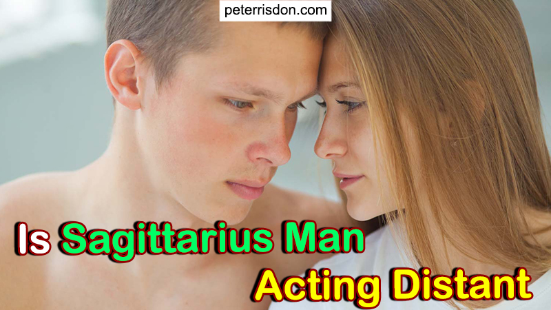 Is Sagittarius Man Acting Distant (Discover Truths NOW…!)