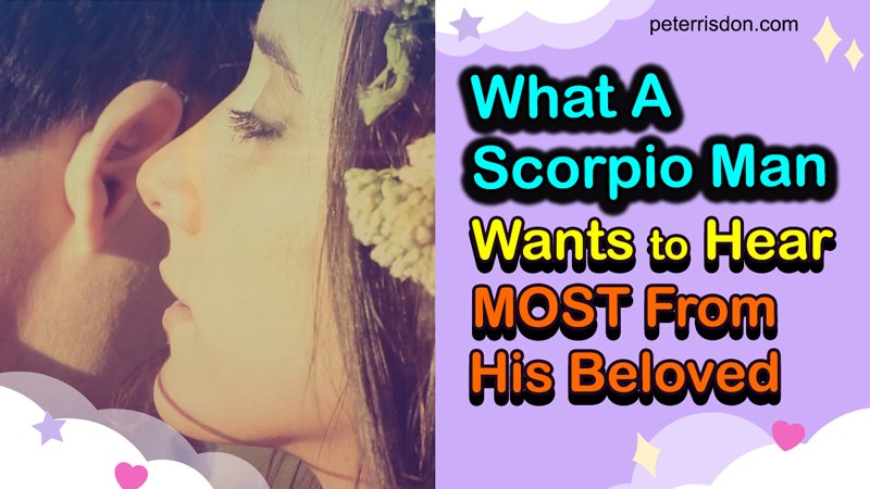 What A Scorpio Man Wants To Hear MOST From His Beloved