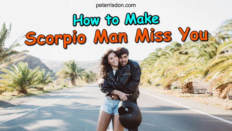 How To Make Scorpio Man Miss You